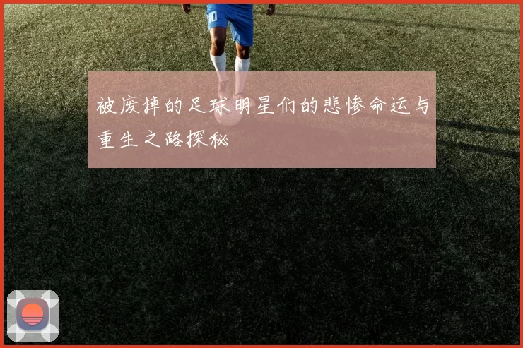 被废掉的足球明星们的悲惨命运与重生之路探秘