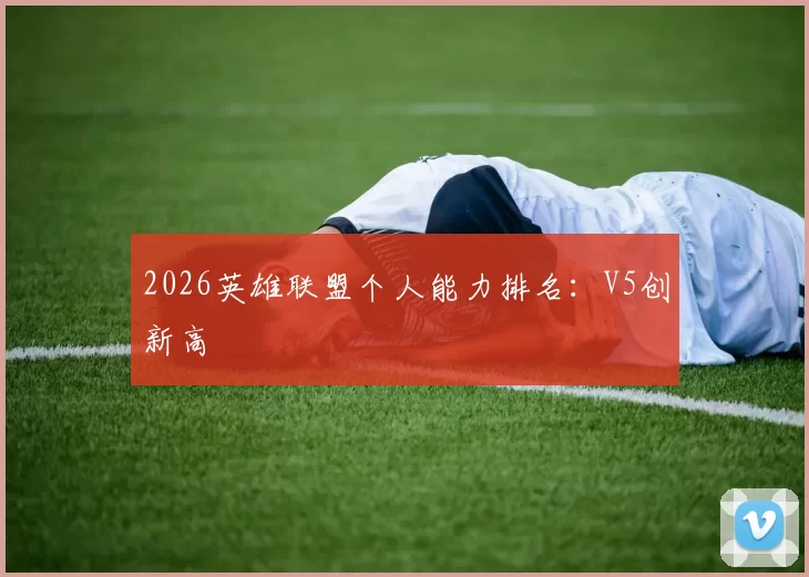 2026英雄联盟个人能力排名：V5创新高